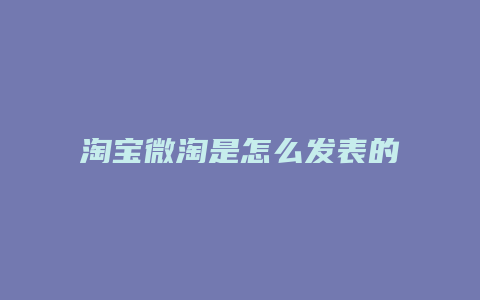 淘宝微淘是怎么发表的