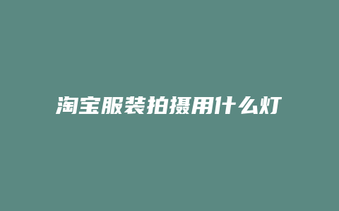 淘宝服装拍摄用什么灯