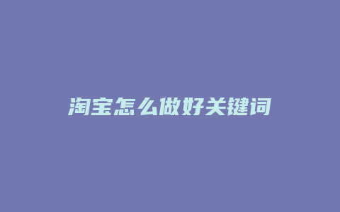 淘宝怎么做好关键词