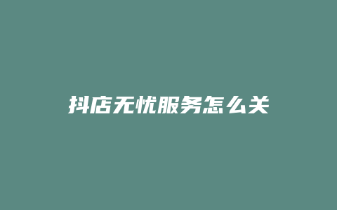 抖店无忧服务怎么关