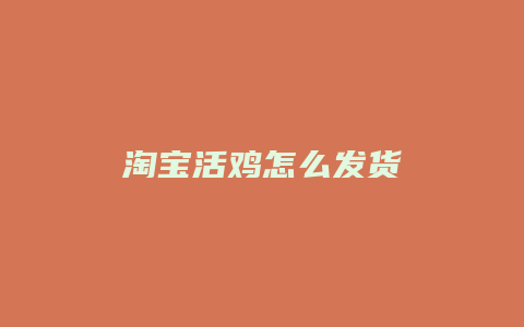 淘宝活鸡怎么发货