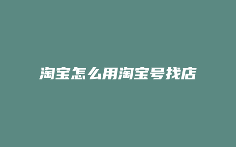 淘宝怎么用淘宝号找店主