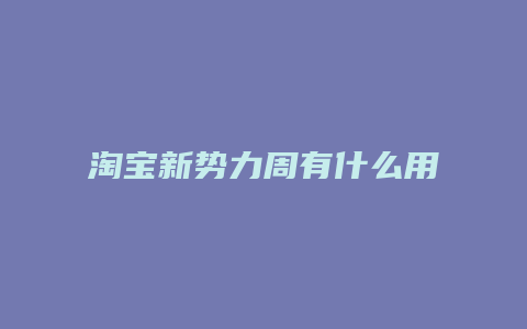 淘宝新势力周有什么用