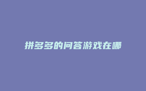 拼多多的问答游戏在哪里