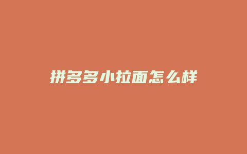 拼多多小拉面怎么样