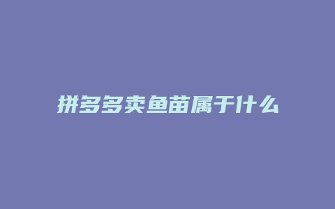 拼多多卖鱼苗属于什么类目