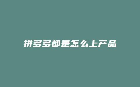 拼多多都是怎么上产品的