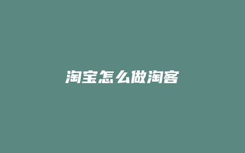 淘宝怎么做淘客