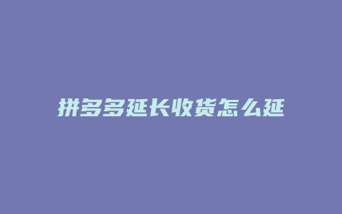 拼多多延长收货怎么延迟