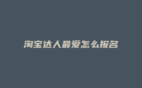 淘宝达人最爱怎么报名