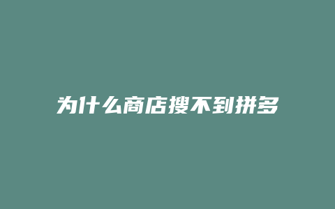 为什么商店搜不到拼多多