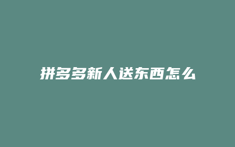 拼多多新人送东西怎么玩