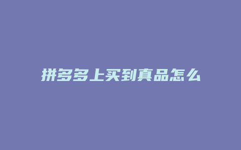 拼多多上买到真品怎么赔偿