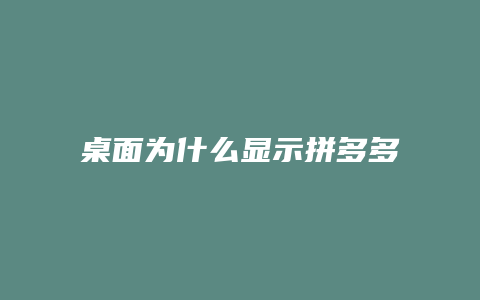 桌面为什么显示拼多多信息