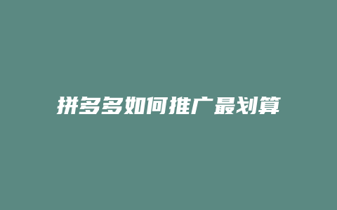 拼多多如何推广最划算视频