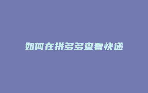 如何在拼多多查看快递公司