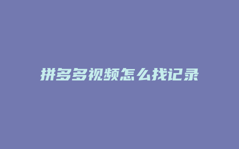 拼多多视频怎么找记录点