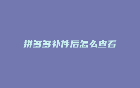 拼多多补件后怎么查看