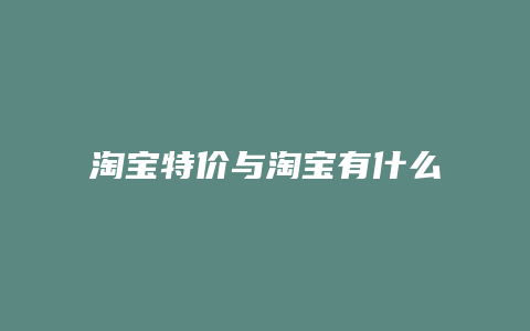 淘宝特价与淘宝有什么不同