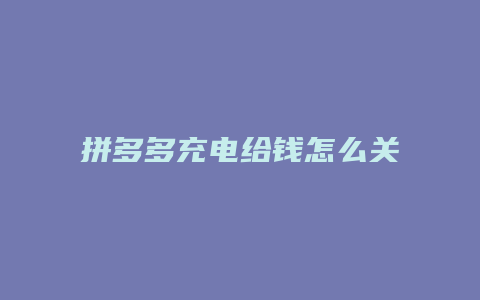 拼多多充电给钱怎么关闭