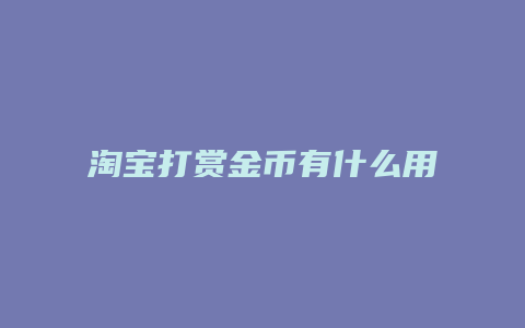 淘宝打赏金币有什么用