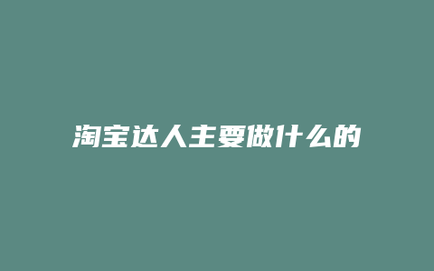 淘宝达人主要做什么的