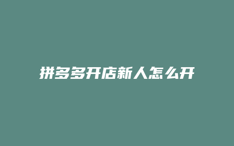 拼多多开店新人怎么开通