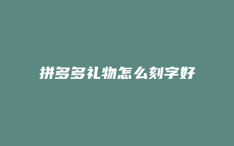 拼多多礼物怎么刻字好看