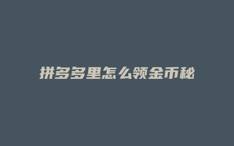 拼多多里怎么领金币秘籍