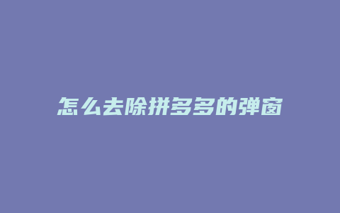 怎么去除拼多多的弹窗消息