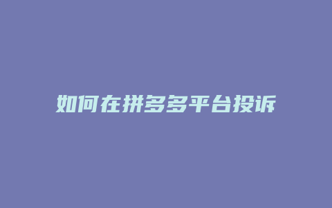 如何在拼多多平台投诉客户