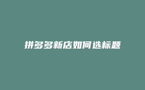 拼多多新店如何选标题类型