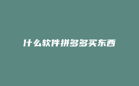 什么软件拼多多买东西省钱