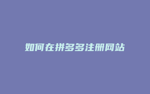 如何在拼多多注册网站卖货