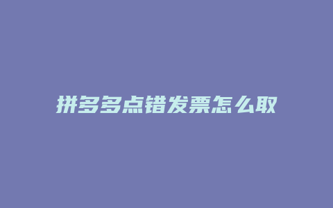 拼多多点错发票怎么取消