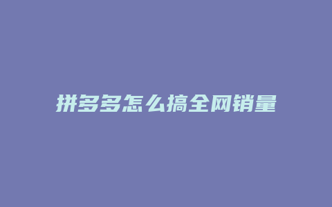 拼多多怎么搞全网销量