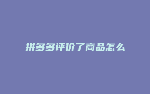 拼多多评价了商品怎么退款