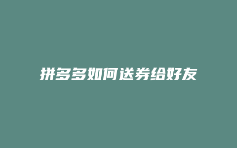 拼多多如何送券给好友