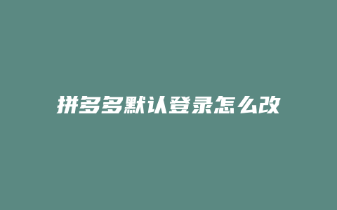 拼多多默认登录怎么改