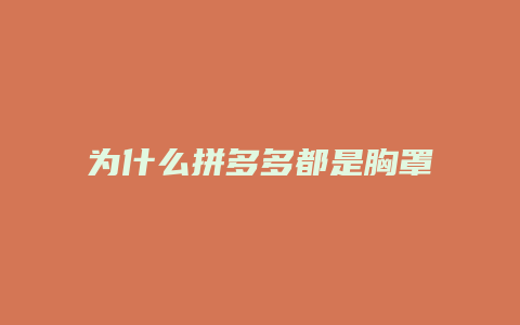 为什么拼多多都是胸罩广告