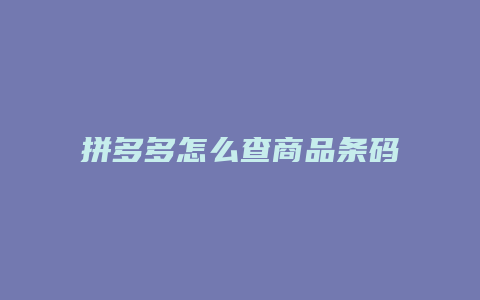 拼多多怎么查商品条码信息