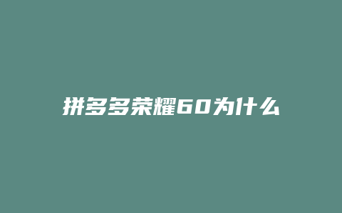 拼多多荣耀60为什么便宜