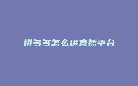 拼多多怎么进直播平台卖货