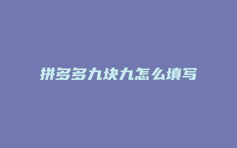 拼多多九块九怎么填写