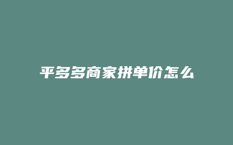 平多多商家拼单价怎么设置