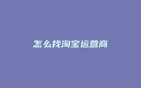 怎么找淘宝运营商