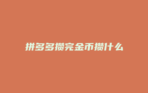 拼多多攒完金币攒什么