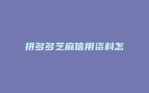 拼多多芝麻信用资料怎么填