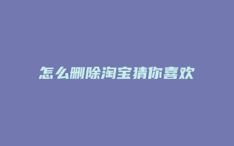 怎么删除淘宝猜你喜欢