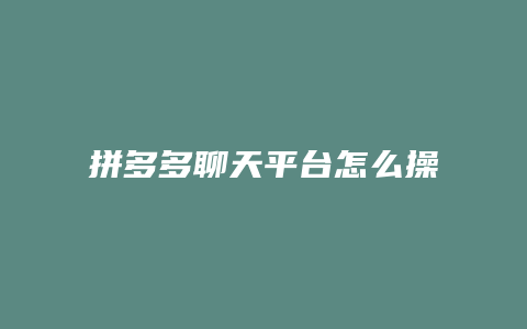 拼多多聊天平台怎么操作